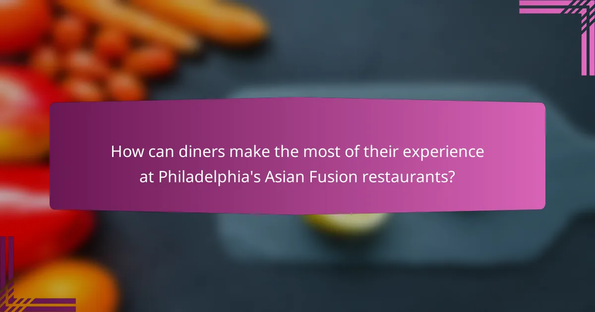 How can diners make the most of their experience at Philadelphia's Asian Fusion restaurants?