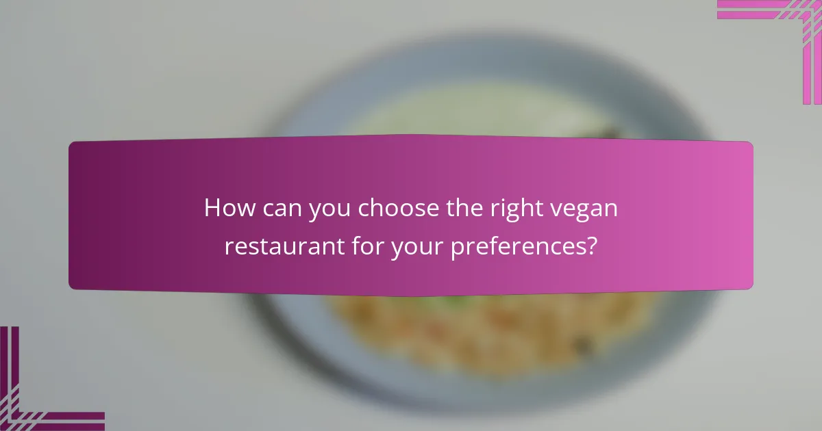 How can you choose the right vegan restaurant for your preferences?