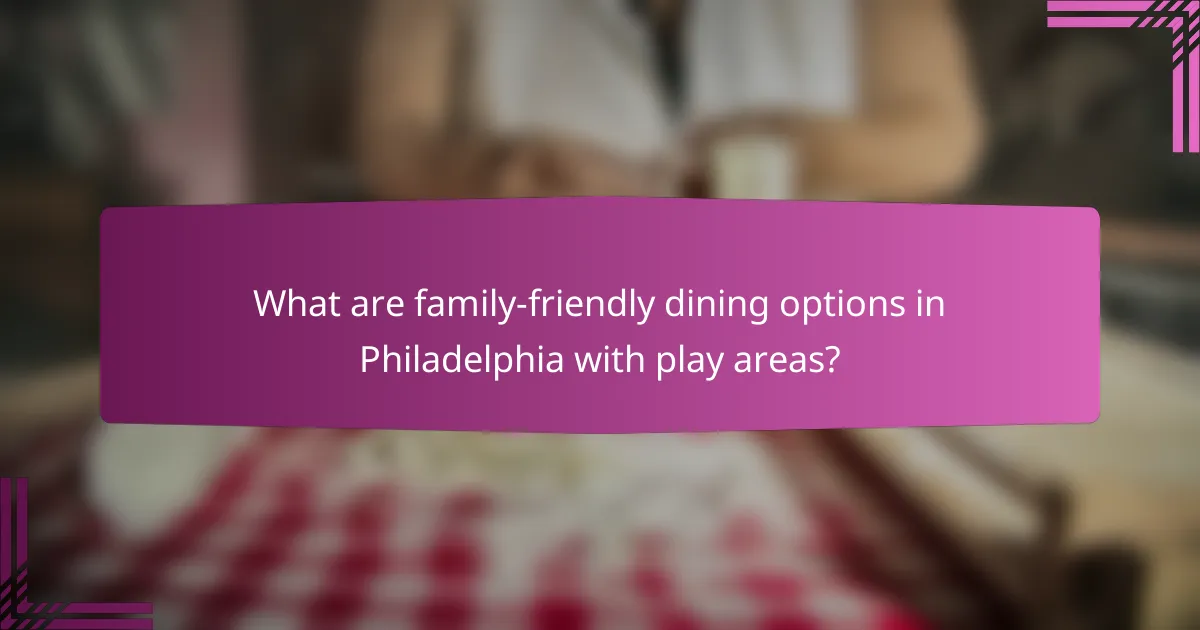 What are family-friendly dining options in Philadelphia with play areas?