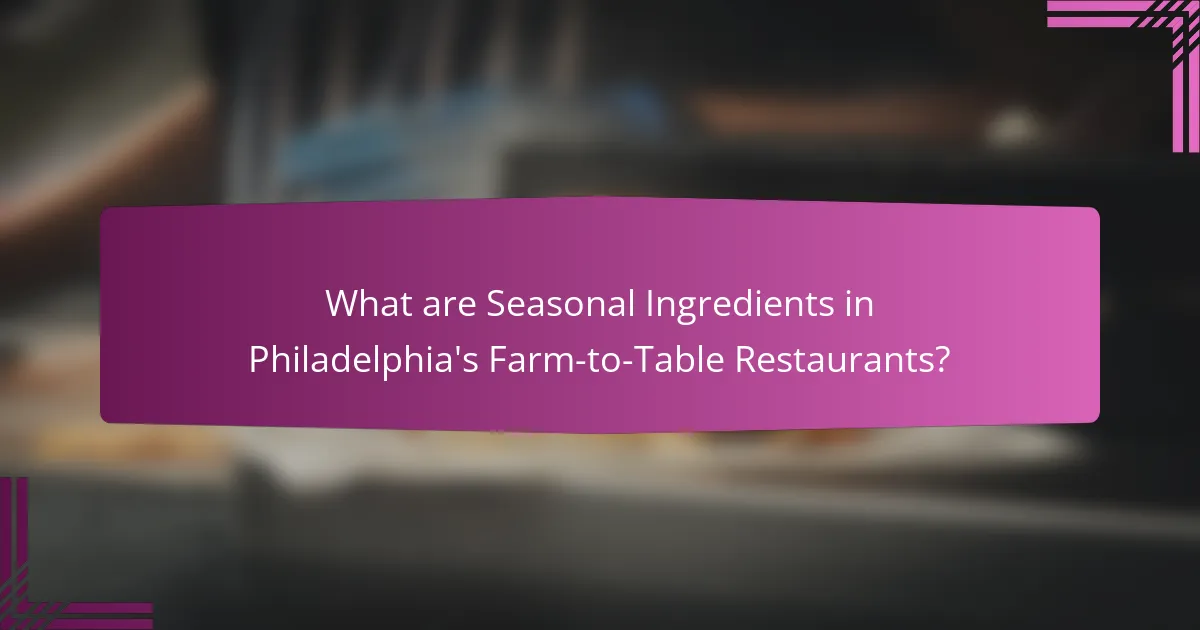 What are Seasonal Ingredients in Philadelphia's Farm-to-Table Restaurants?
