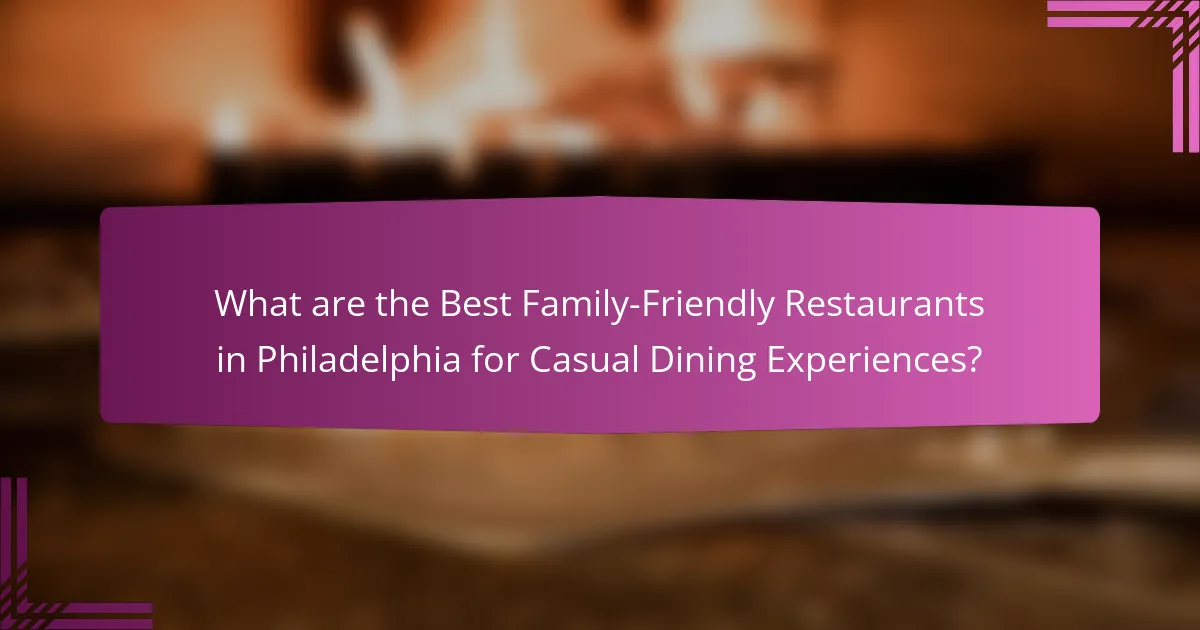 What are the Best Family-Friendly Restaurants in Philadelphia for Casual Dining Experiences?