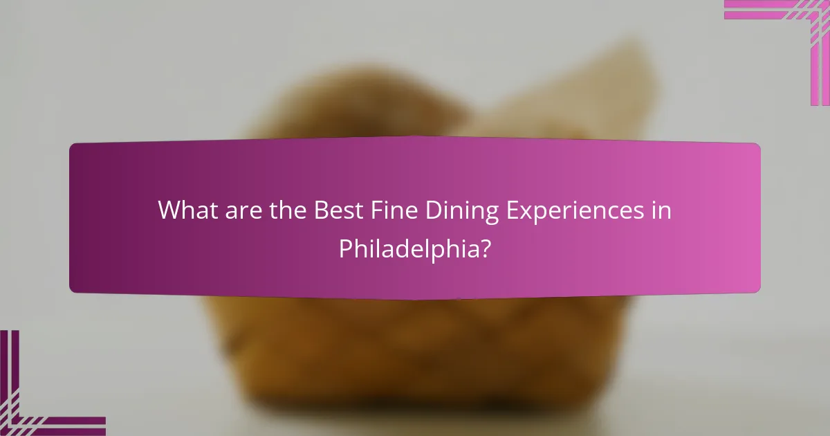 What are the Best Fine Dining Experiences in Philadelphia?