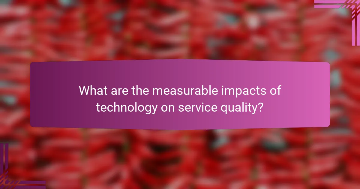 What are the measurable impacts of technology on service quality?
