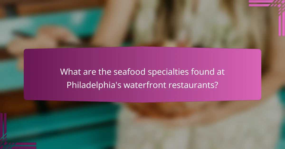 What are the seafood specialties found at Philadelphia's waterfront restaurants?
