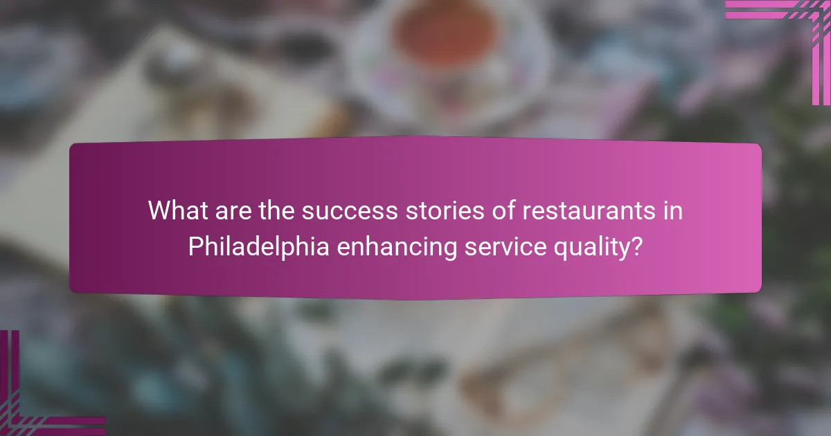 What are the success stories of restaurants in Philadelphia enhancing service quality?