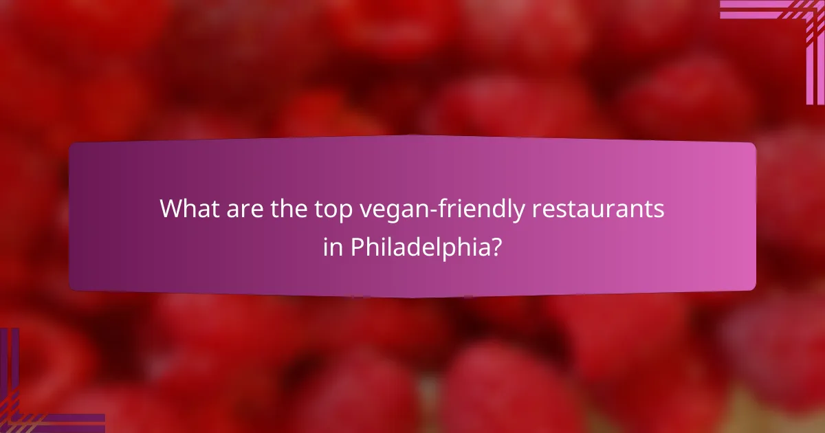 What are the top vegan-friendly restaurants in Philadelphia?