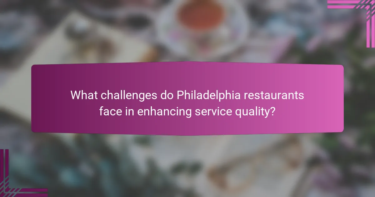 What challenges do Philadelphia restaurants face in enhancing service quality?
