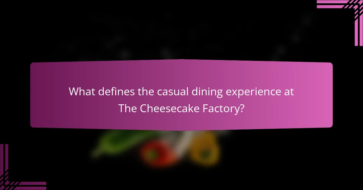What defines the casual dining experience at The Cheesecake Factory?