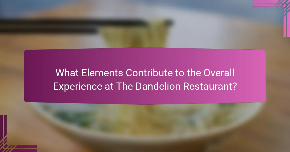 What Elements Contribute to the Overall Experience at The Dandelion Restaurant?