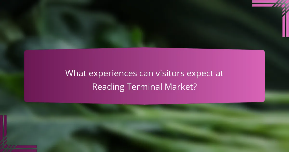 What experiences can visitors expect at Reading Terminal Market?