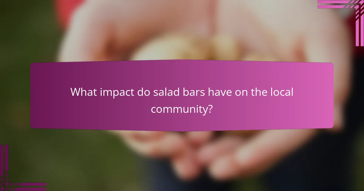 What impact do salad bars have on the local community?