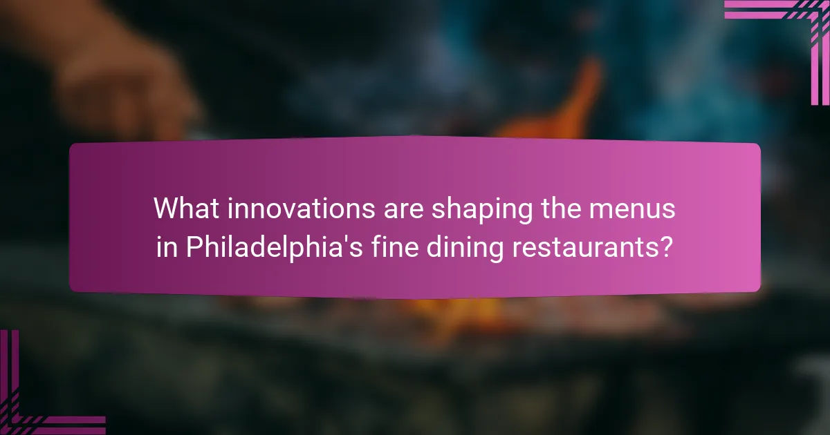 What innovations are shaping the menus in Philadelphia's fine dining restaurants?