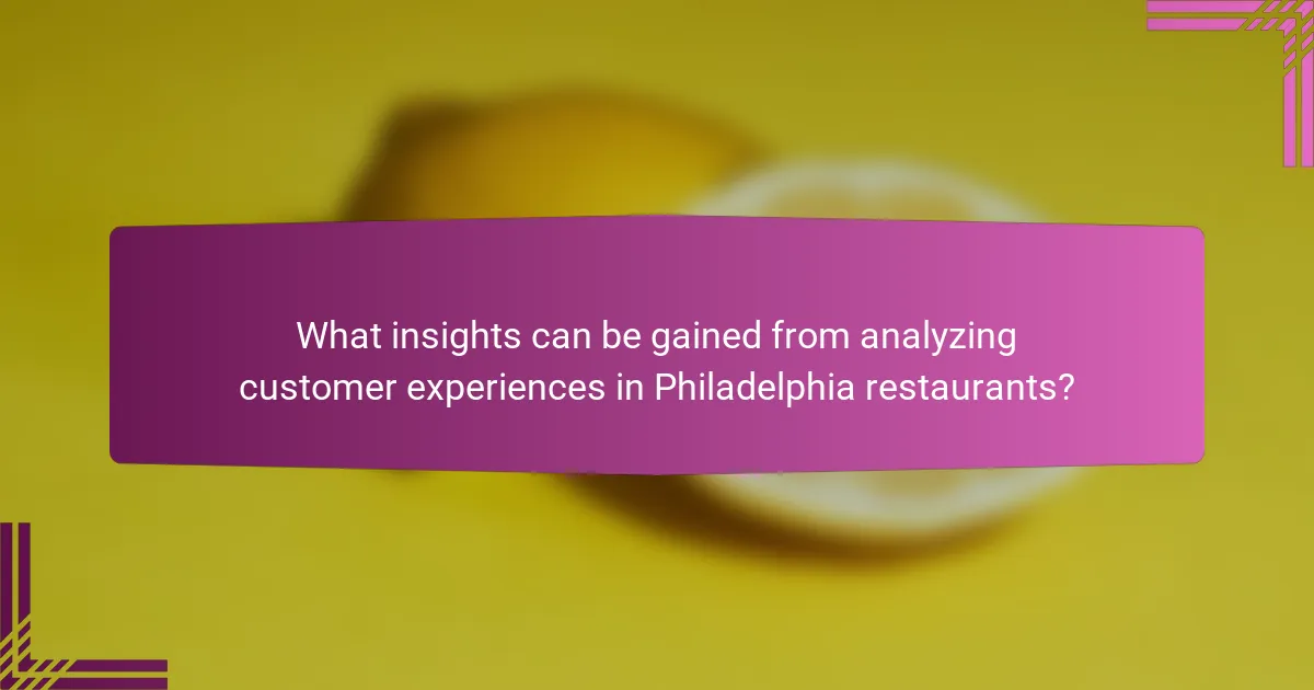 What insights can be gained from analyzing customer experiences in Philadelphia restaurants?