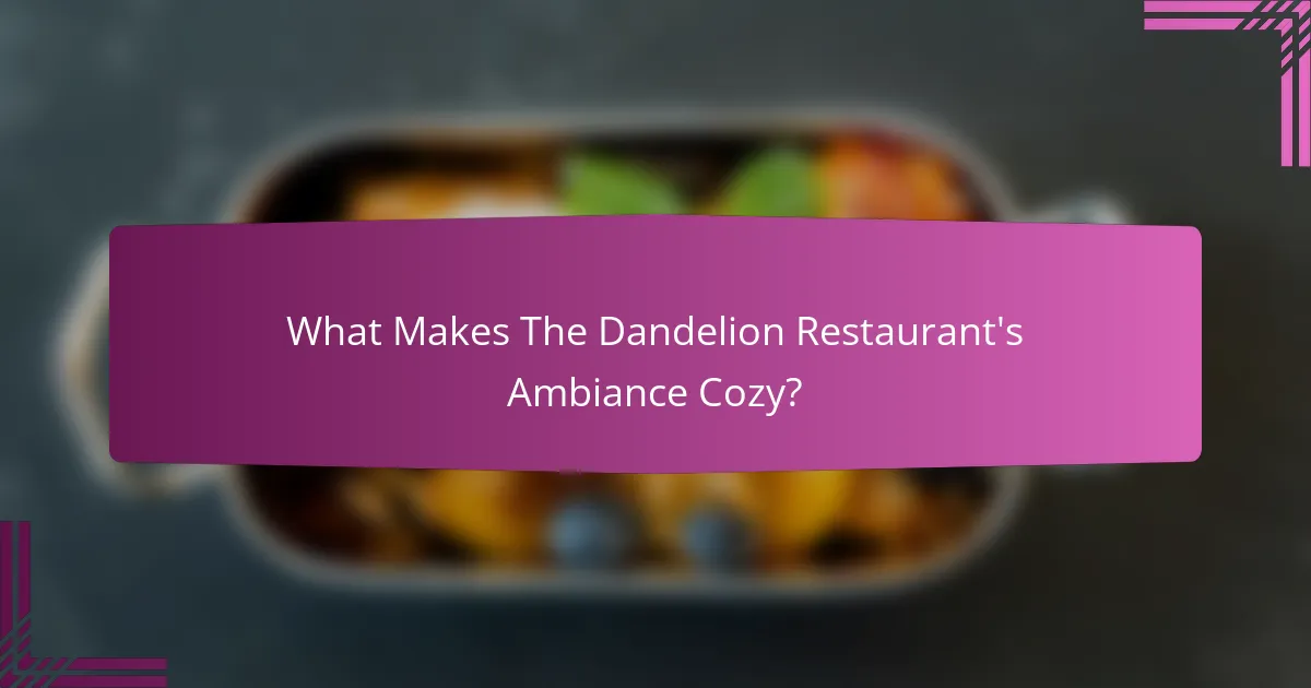 What Makes The Dandelion Restaurant's Ambiance Cozy?