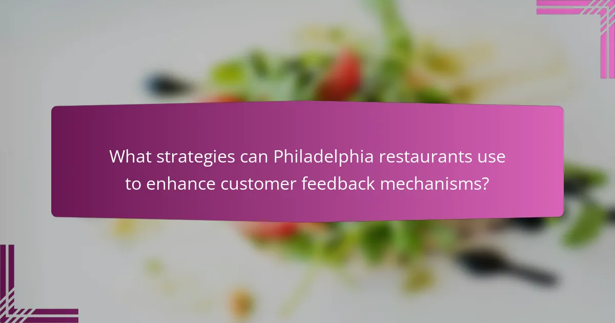 What strategies can Philadelphia restaurants use to enhance customer feedback mechanisms?