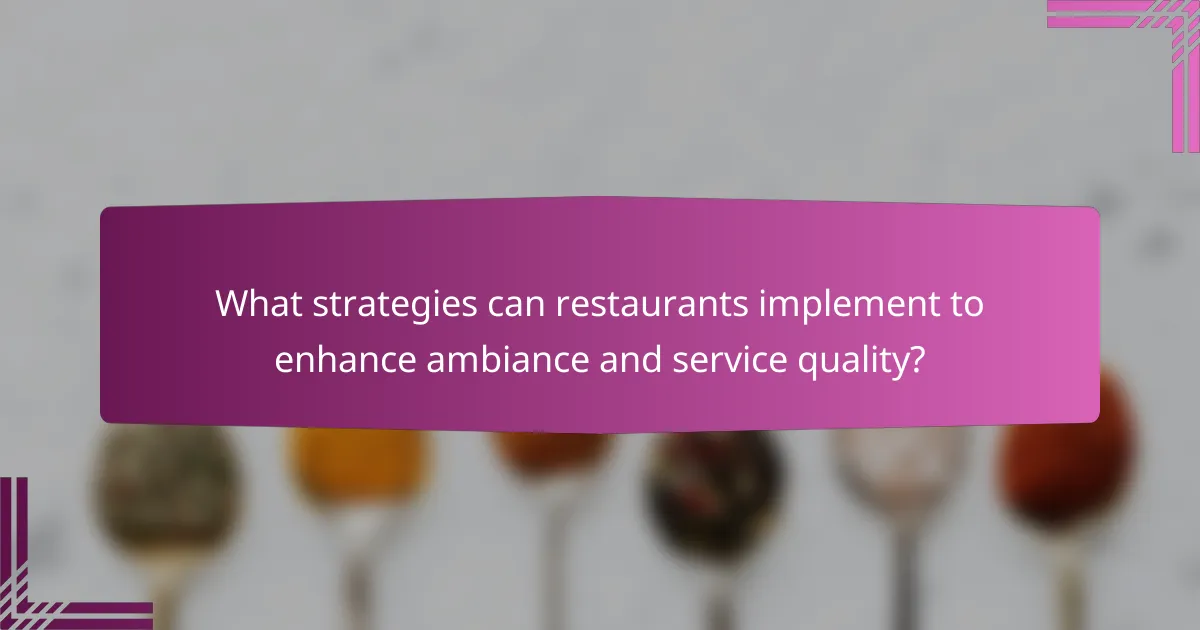 What strategies can restaurants implement to enhance ambiance and service quality?