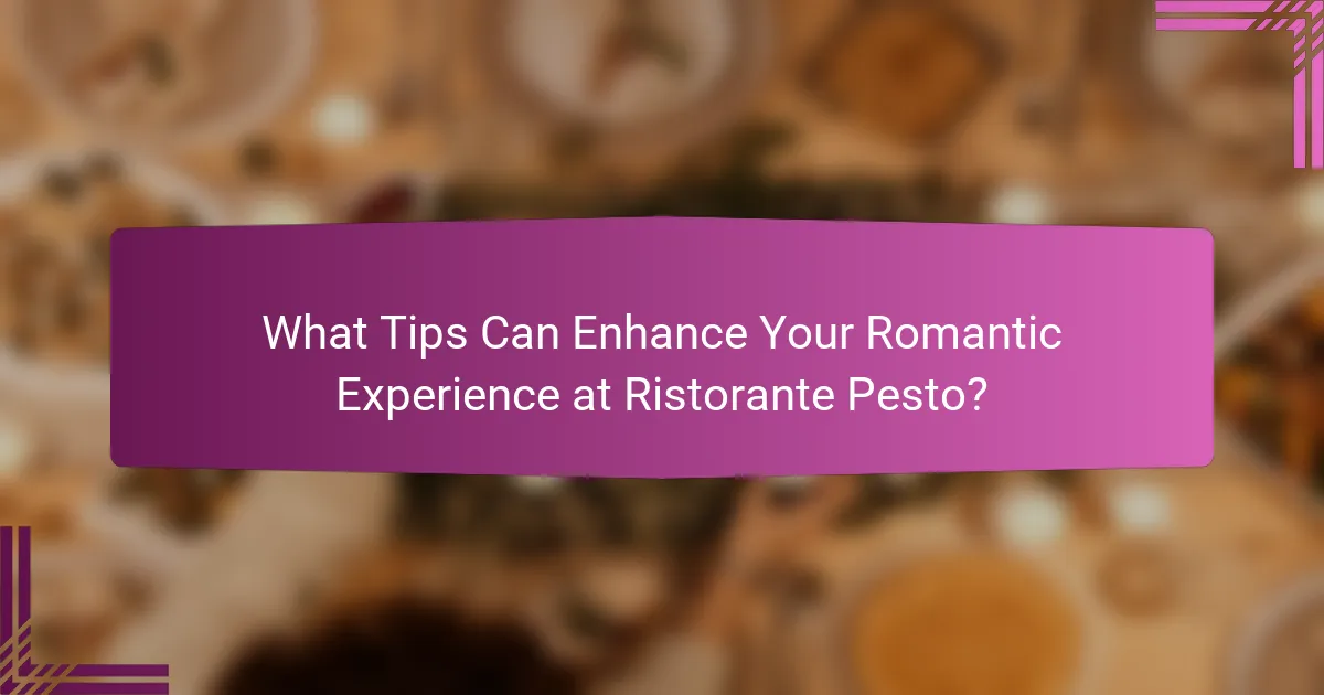 What Tips Can Enhance Your Romantic Experience at Ristorante Pesto?