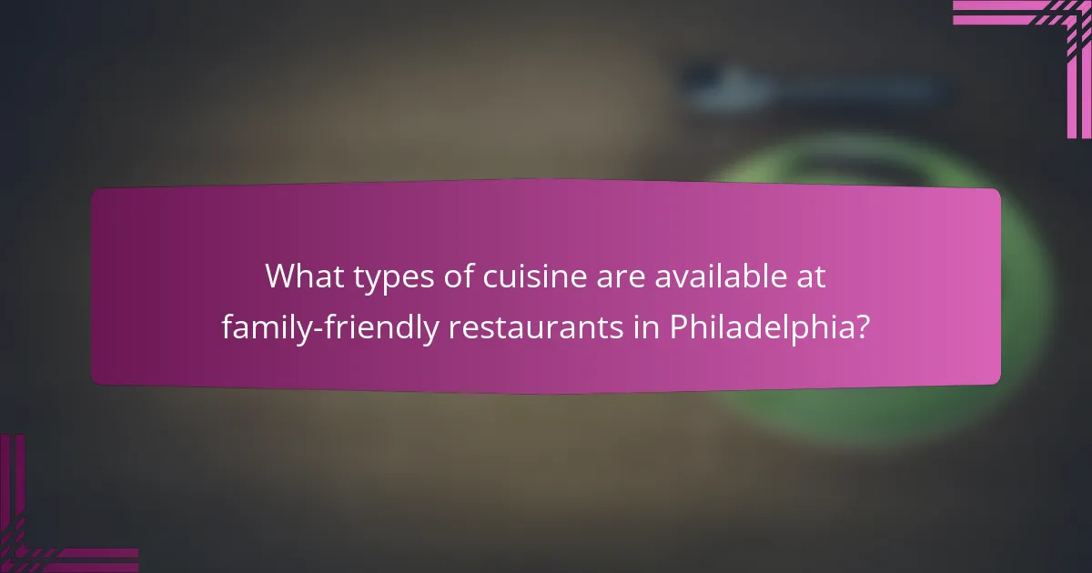 What types of cuisine are available at family-friendly restaurants in Philadelphia?