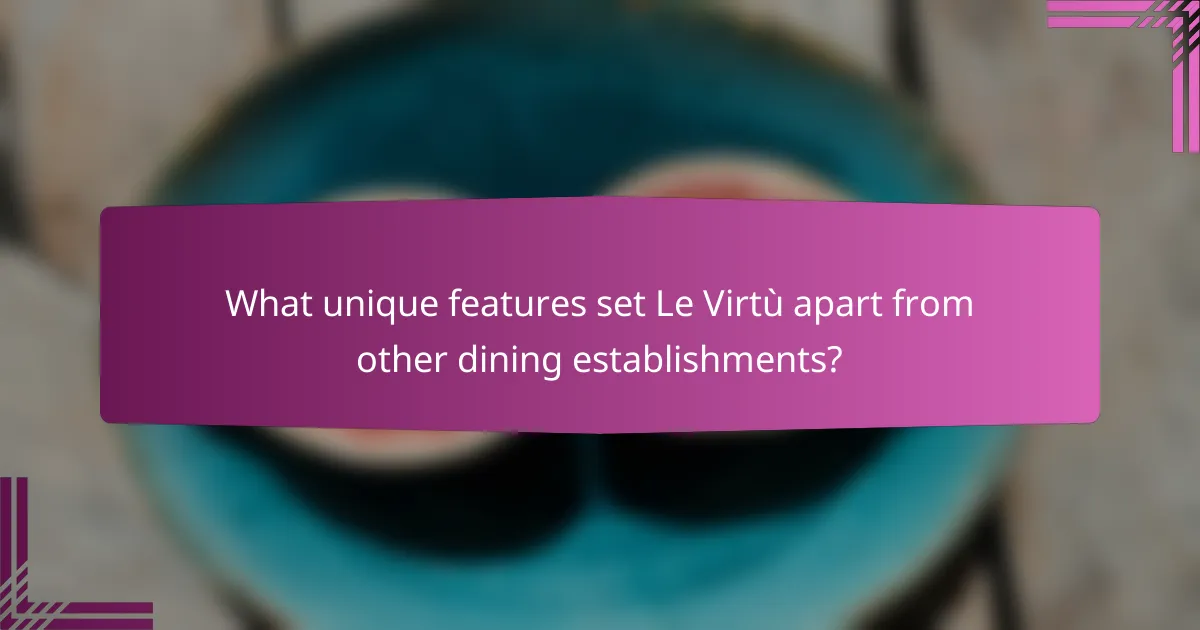 What unique features set Le Virtù apart from other dining establishments?