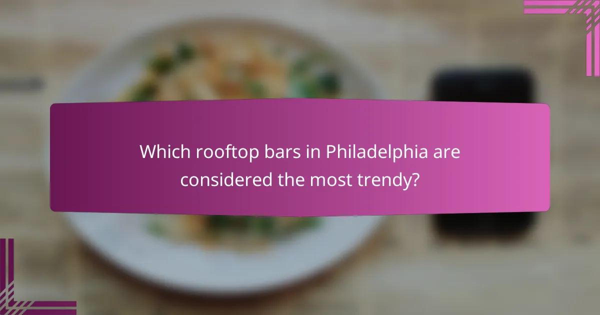 Which rooftop bars in Philadelphia are considered the most trendy?